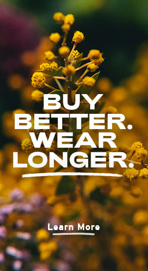 Image Description: The image background shows some yellow flowers, purple flowers and blurred greenery. There is white text that reads: 'Buy Better. Wear Longer. Learn More.'